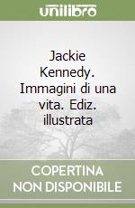 Jackie Kennedy. Immagini di una vita. Ediz. illustrata