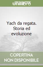 Yach da regata. Storia ed evoluzione libro