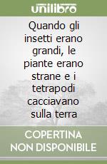 Quando gli insetti erano grandi, le piante erano strane e i tetrapodi cacciavano sulla terra libro