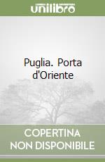 Puglia. Porta d'Oriente libro