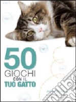 Cinquanta giochi con il tuo gatto libro