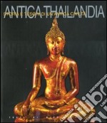 Antica Thailandia. Storia e tesori di un'antica civiltà