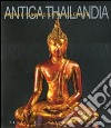 Antica Thailandia. Storia e tesori di un'antica civiltà libro