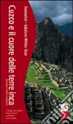 Cuzco e il cuore delle terre inca. Ediz. illustrata libro