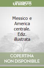 Messico e America centrale. Ediz. illustrata