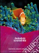 Paradisi sommersi. Mar Rosso, Maldive, Malesia, Caraibi. Ediz. illustrata