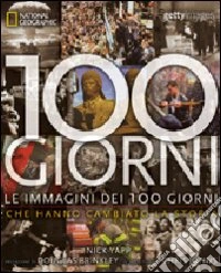 100 giorni. Le immagini dei 100 giorni che hanno cambiato la storia. Ediz. illustrata libro