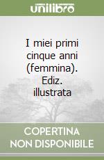 I miei primi cinque anni (femmina). Ediz. illustrata libro