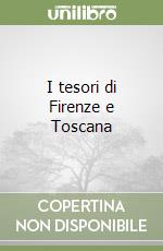 I tesori di Firenze e Toscana libro