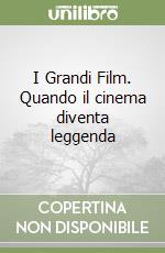 I Grandi Film. Quando il cinema diventa leggenda