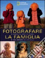 Fotografare la famiglia e i bambini; gli amici; gli animali. Ediz. illustrata libro