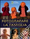 Fotografare la famiglia e i bambini; gli amici; gli animali. Ediz. illustrata libro