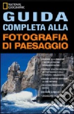 Guida completa alla fotografia di paesaggio. Ediz. illustrata libro