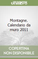 Montagne. Calendario da muro 2011 libro