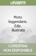 Moto leggendarie. Ediz. illustrata libro