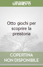 Otto giochi per scoprire la preistoria libro