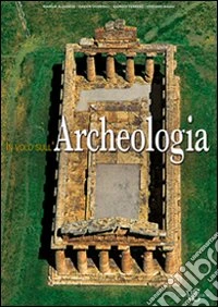 In volo sull'archeologia. Ediz. illustrata libro