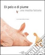 Di pelo e di piume... una insolita fattoria. Ediz. illustrata libro