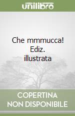 Che mmmucca! Ediz. illustrata