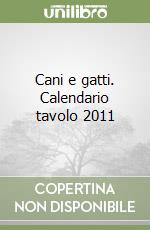 Cani e gatti. Calendario tavolo 2011 libro