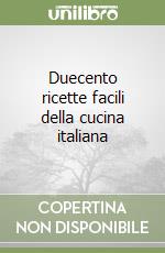 Duecento ricette facili della cucina italiana libro