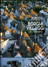 Borghi e villaggi del mondo. Ediz. illustrata libro