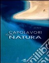 Capolavori della natura. Ediz. illustrata libro