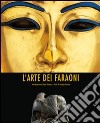 L'arte dei faraoni. Ediz. illustrata libro