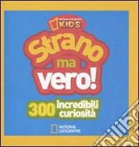 Strano ma vero! 300 incredibili curiosità. Ediz. illustrata. Vol. 1 libro