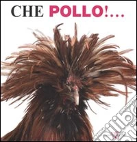 Che pollo!.... Ediz. illustrata