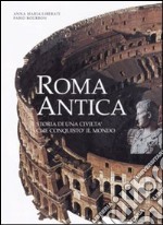 Roma antica. Storia di una civiltà che conquistò il mondo. Ediz. illustrata