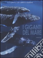 I giganti del mare. A tu per tu con delfini e balene libro