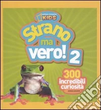 Strano ma vero! 300 incredibili curiosità (2) libro