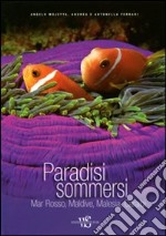 Paradisi sommersi. Mar Rosso, Maldive, Malesia, Caraibi. Ediz. illustrata