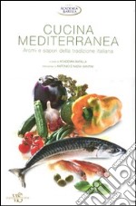 Cucina mediterranea. Aromi e sapori della tradizione italiana. Ediz. illustrata