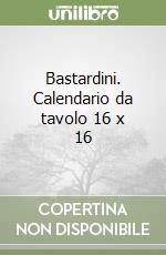 Bastardini. Calendario da tavolo 16 x 16 libro