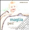 Maglia. Ultima moda per bambini. I 50 modelli preferiti di Debbie Bliss per bambini da 0 a 2 anni libro