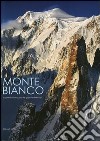 Monte Bianco. Scoperta e conquista del gigante delle Alpi. Ediz. illustrata libro
