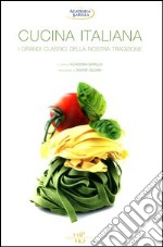 Cucina italiana. I grandi classici della nostra tradizione. Ediz. illustrata