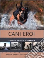 Cani eroi. Storie di guerra e di coraggio. Ediz. illustrata libro