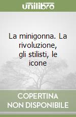 La minigonna. La rivoluzione, gli stilisti, le icone libro