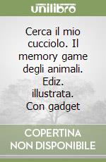 Cerca il mio cucciolo. Il memory game degli animali. Ediz. illustrata. Con gadget libro