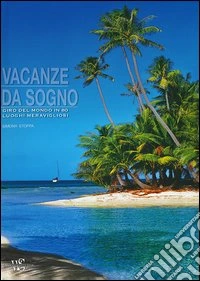 Vacanze da sogno. Giro del mondo in 80 luoghi meravigliosi libro