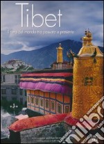 Tibet. Il tetto del mondo tra passato e presente. Ediz. illustrata