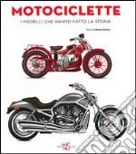 Motociclette. I modelli che hanno fatto la storia. Ediz. illustrata