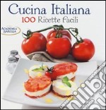 Cucina italiana. 100 ricette facili