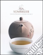 Tea sommelier. Viaggio attraverso la cultura e i riti del tè libro