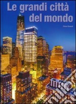 Le grandi città del mondo. Ediz. illustrata libro