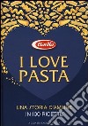 I love pasta. Una storia d'amore in 100 ricette libro