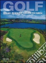 Golf. Giro del mondo sui percorsi più famosi. Ediz. illustrata